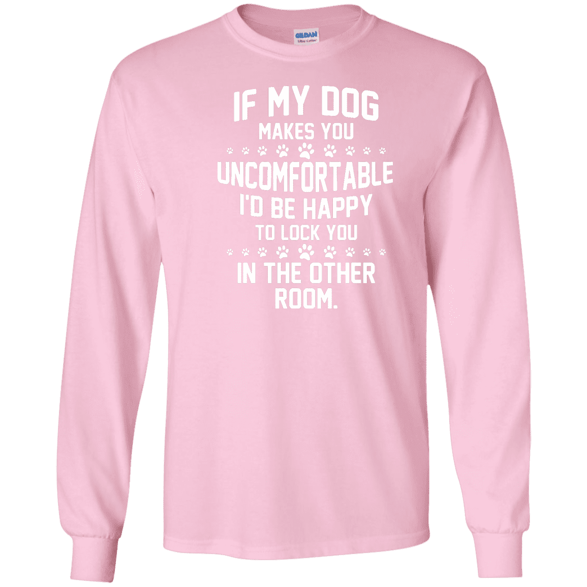 If My Dog Makes You Uncomfortable - Long Sleeve T Shirt.