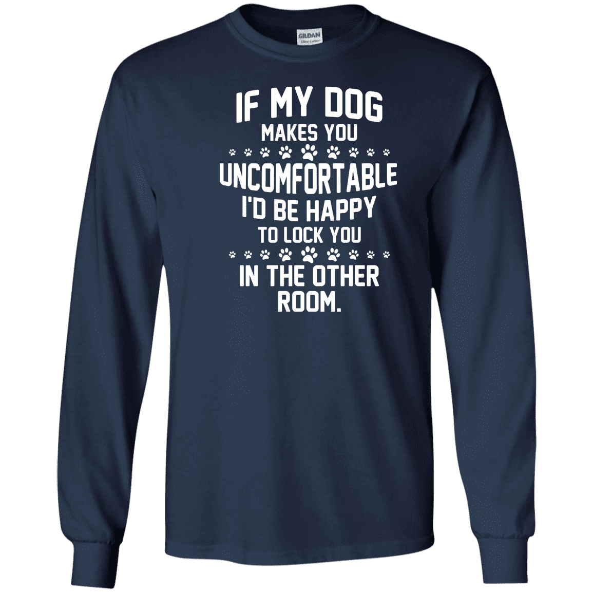 If My Dog Makes You Uncomfortable - Long Sleeve T Shirt.