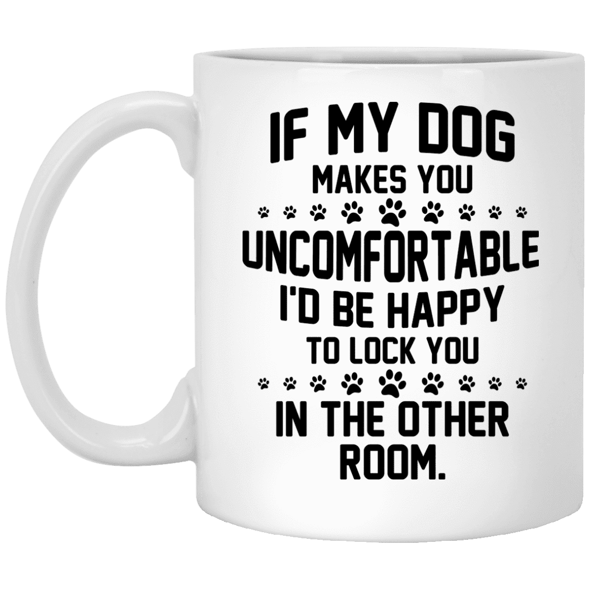 If My Dog Makes You Uncomfortable - Mugs.