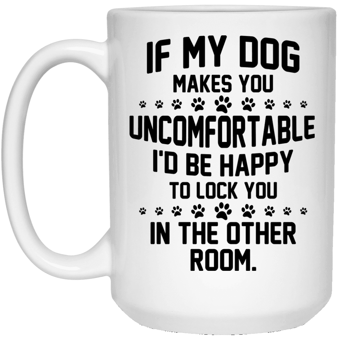 If My Dog Makes You Uncomfortable - Mugs.