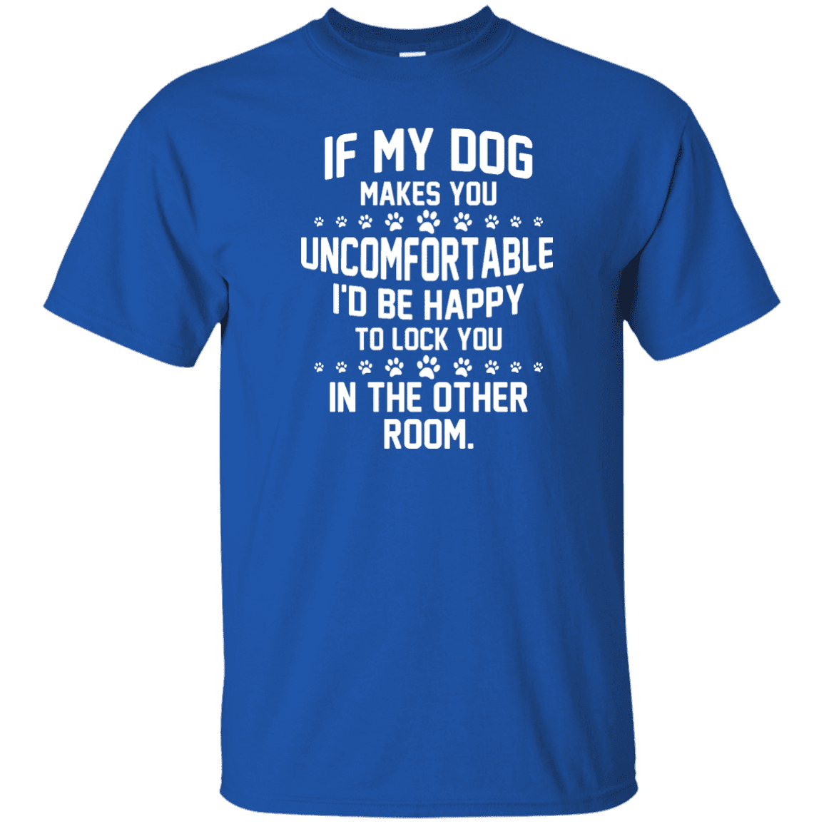 If My Dog Makes You Uncomfortable - T Shirt – Rescuers Club