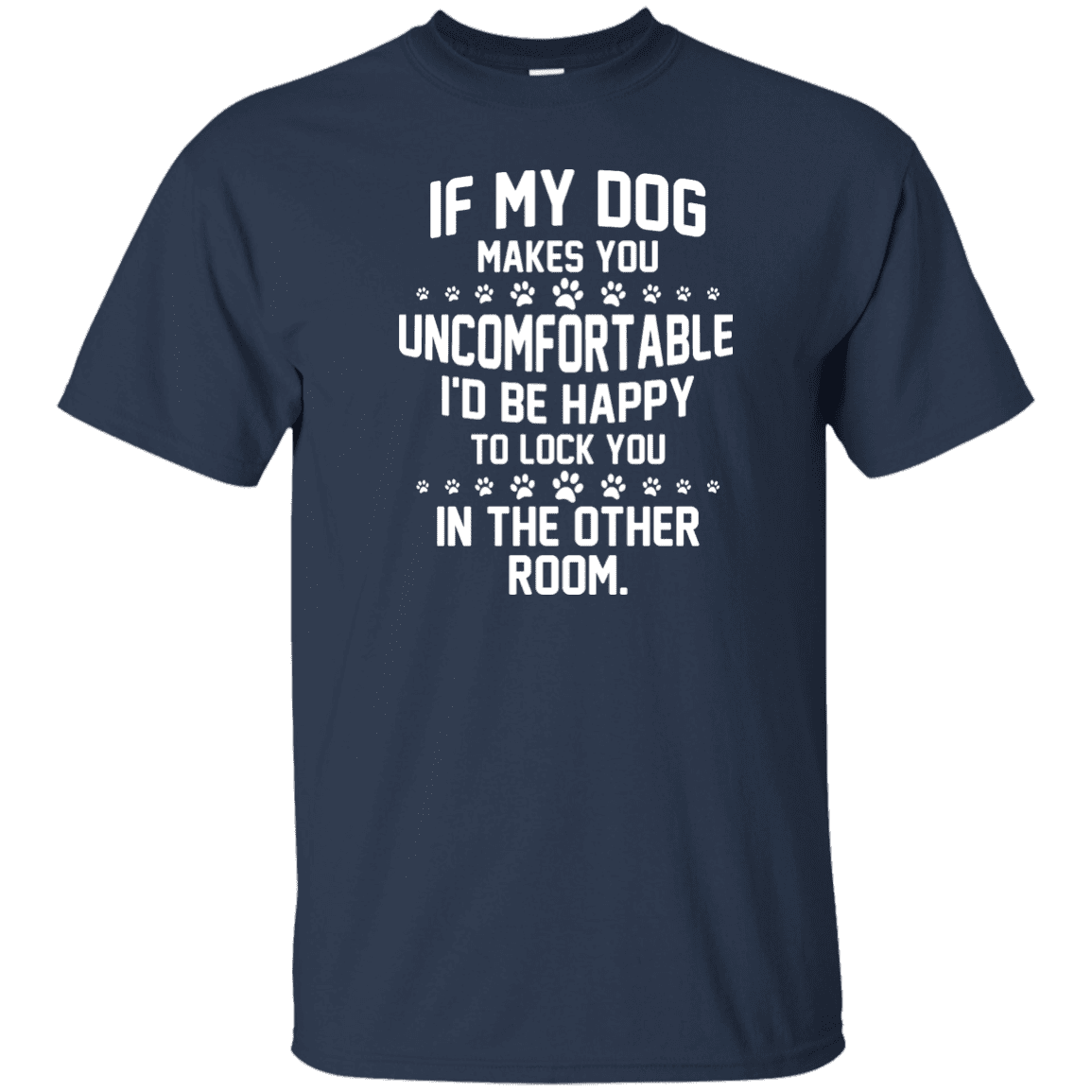 If My Dog Makes You Uncomfortable - T Shirt.