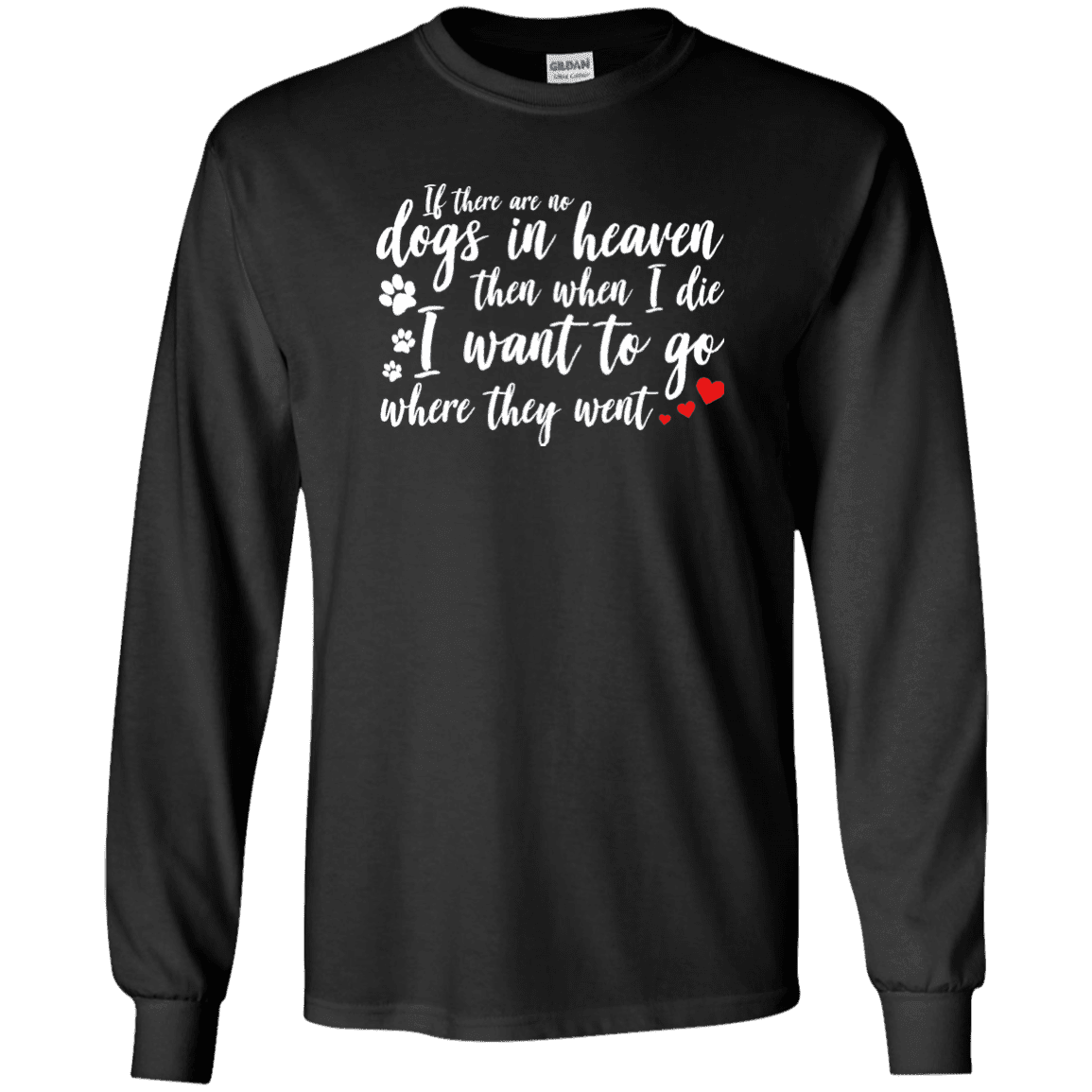 If There Are No Dogs In Heaven - Long Sleeve T Shirt.