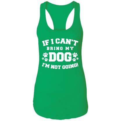If I Can't Bring My Dog - Ladies Racer Back Tank.