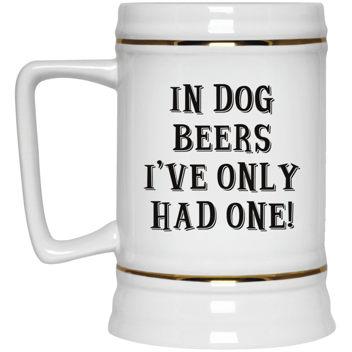 In Dog Beers I've Only Had One - Beer Stein.