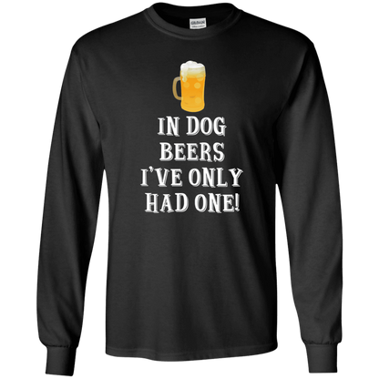 In Dog Beers I've Only Had One - Long Sleeve T Shirt.
