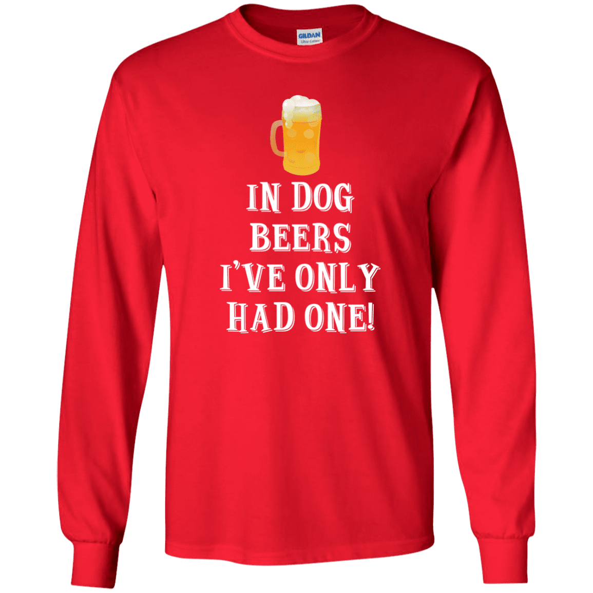 In Dog Beers I've Only Had One - Long Sleeve T Shirt.