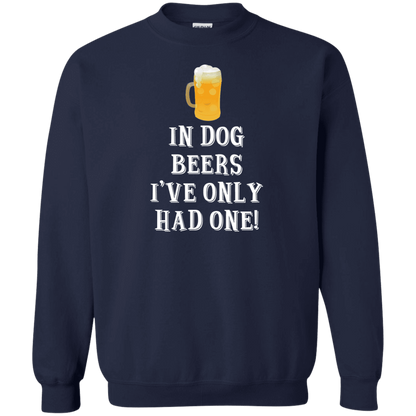 In Dog Beers I've Only Had One - Sweatshirt.