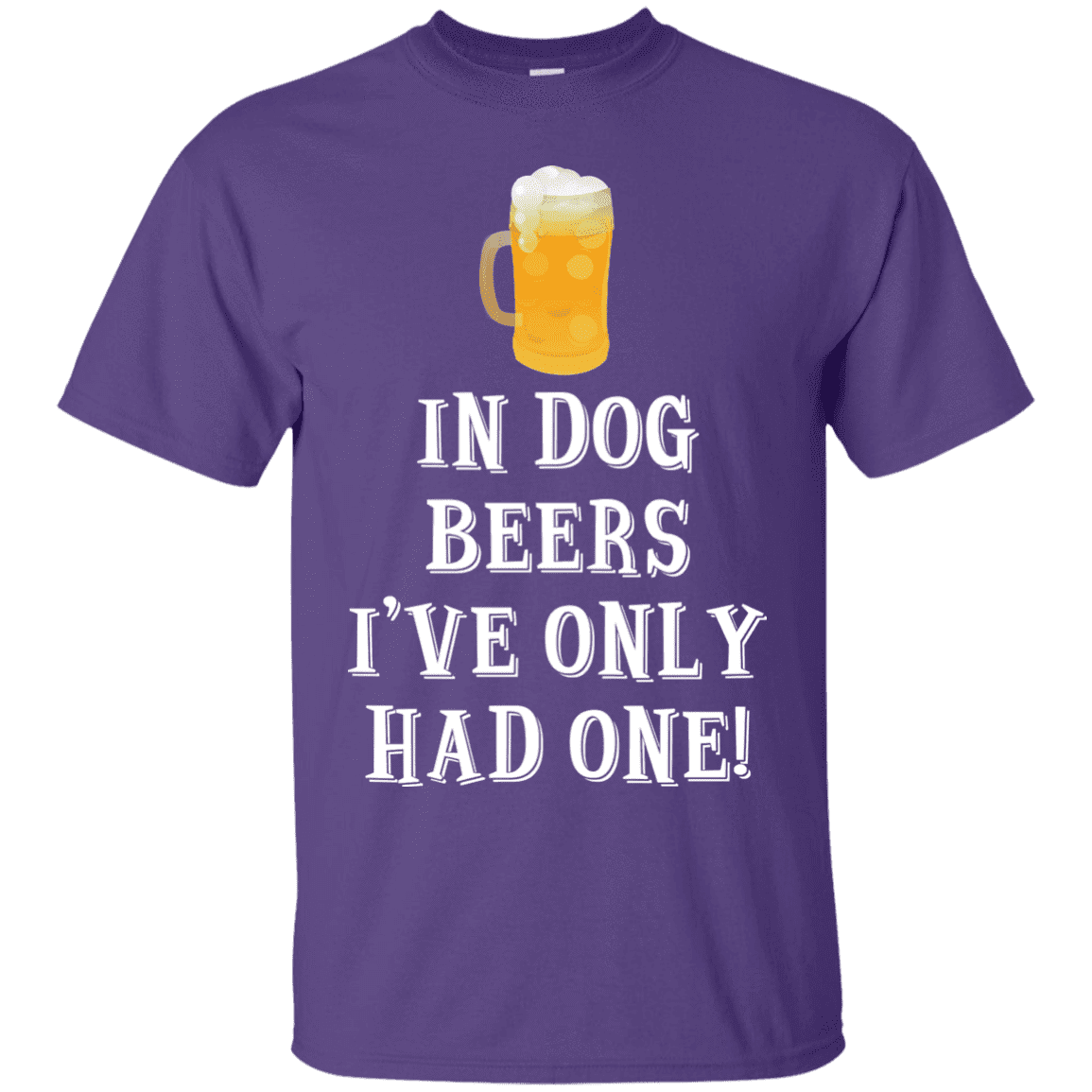 In Dog Beers I've Only Had One - T Shirt.