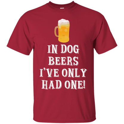 In Dog Beers I've Only Had One - T Shirt.