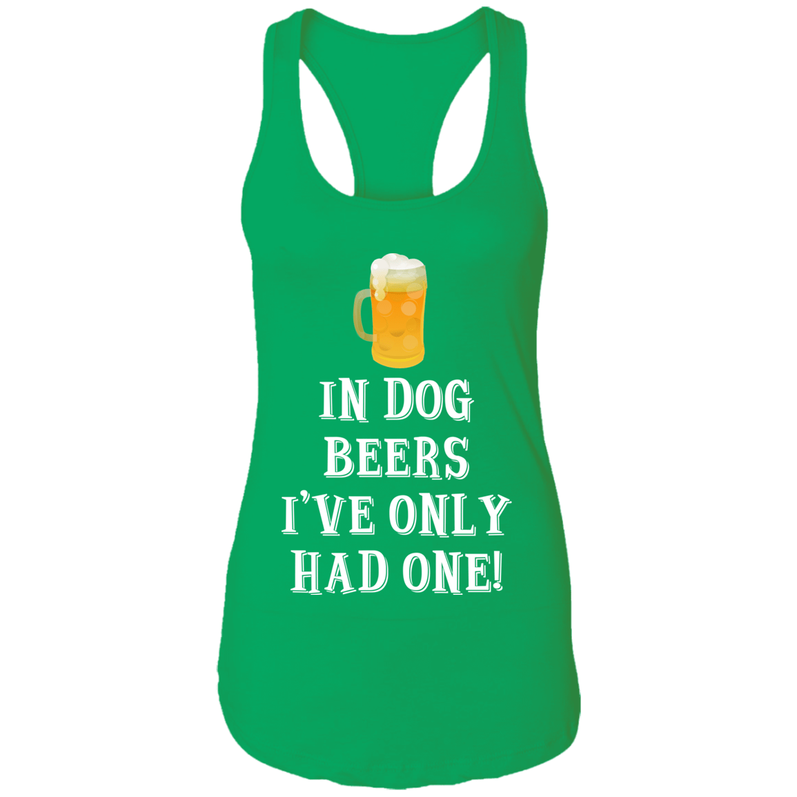 In Dog Beers I've Only Had One - Ladies Racer Back Tank.