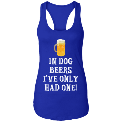 In Dog Beers I've Only Had One - Ladies Racer Back Tank.