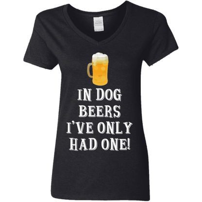 In Dog Beers I've Only Had One - Ladies V Neck.