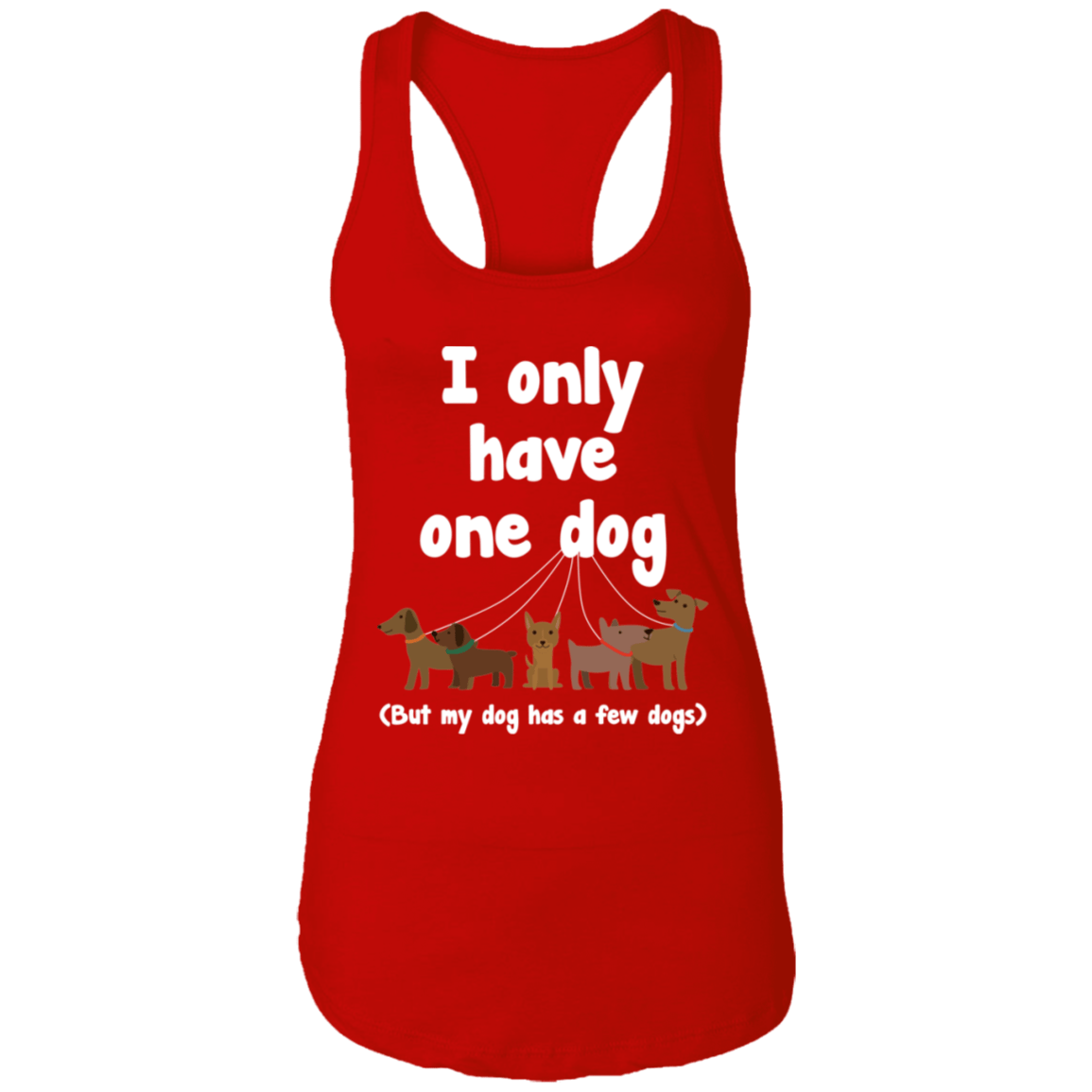 I Only Have One Dog - Ladies Racer Back Tank.