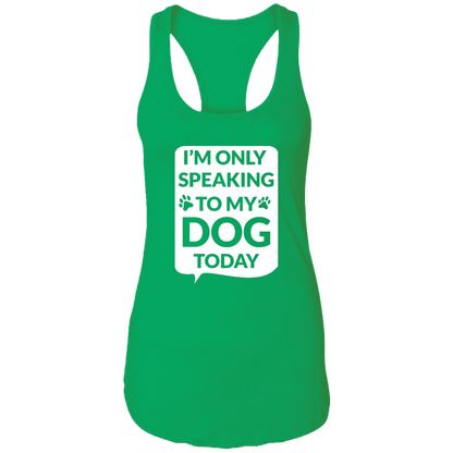 I'm Only Speaking To My Dog Today - Ladies Racer Back Tank.
