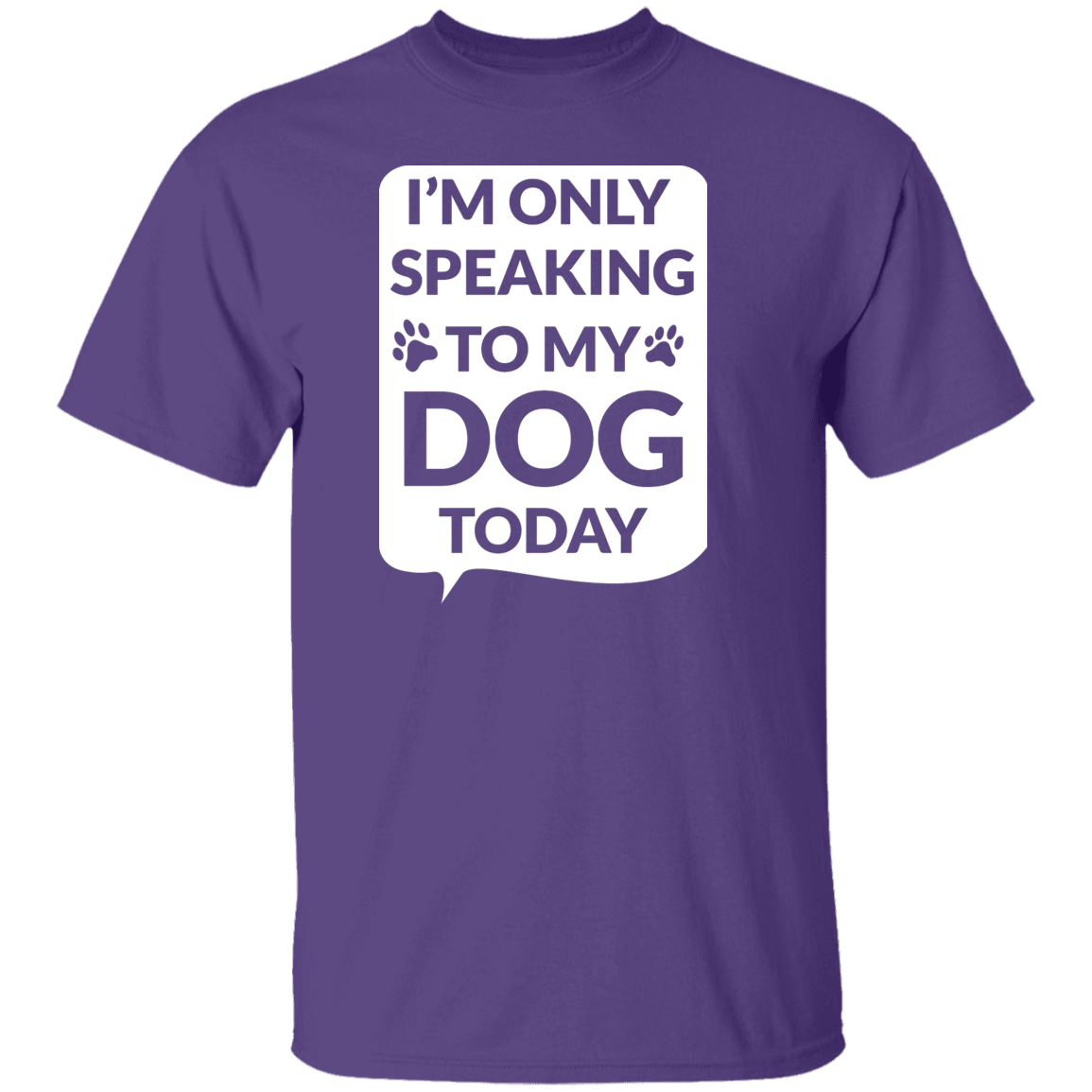 I'm Only Speaking To My Dog Today - T Shirt.