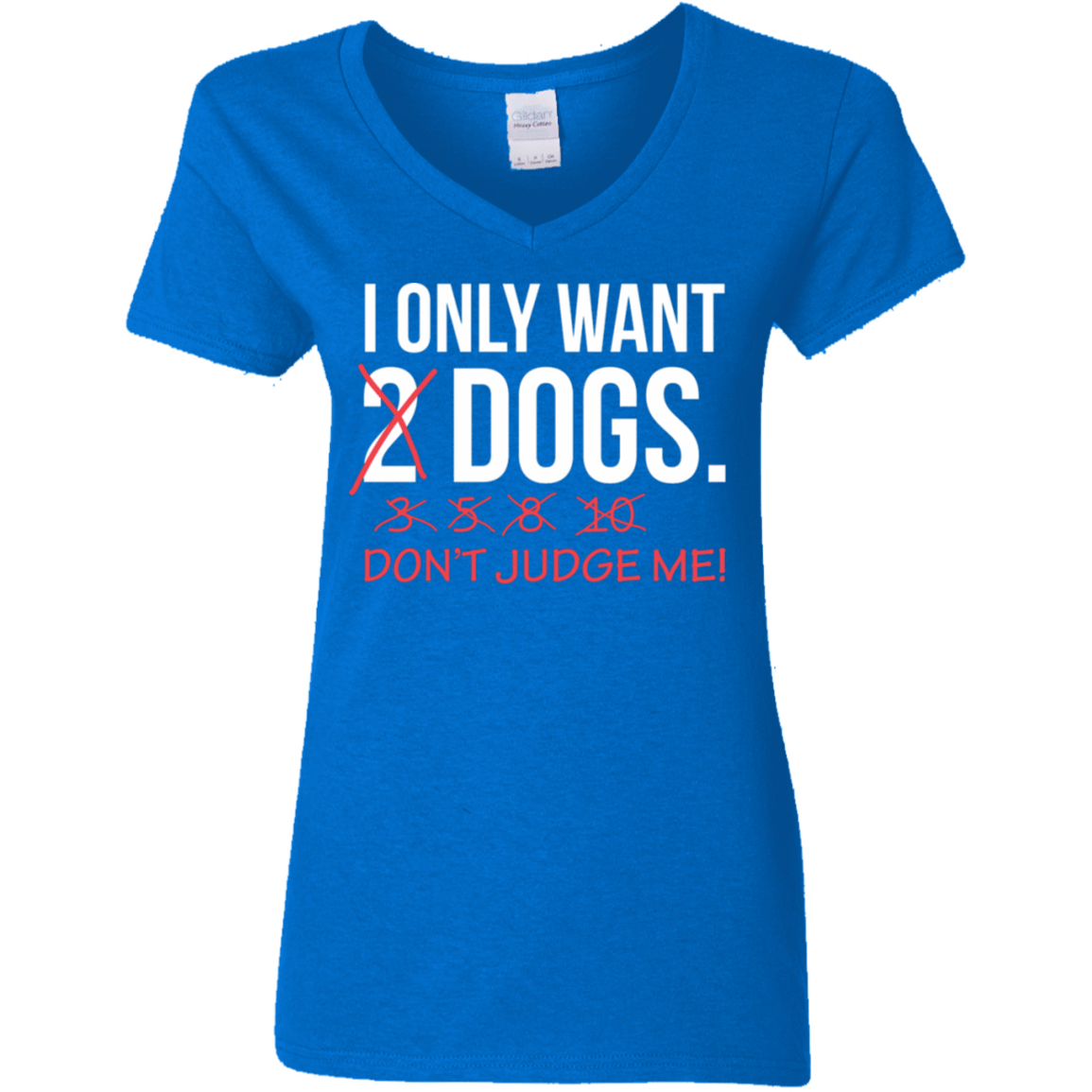 I Only Want 2 Dogs - Ladies V Neck.