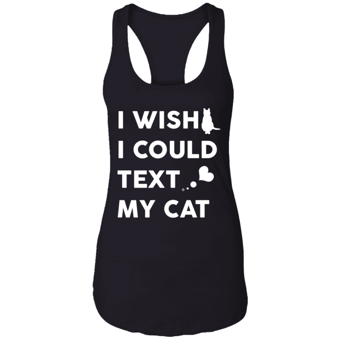 I Wish I Could Text My Cat - Ladies Racer Back Tank.