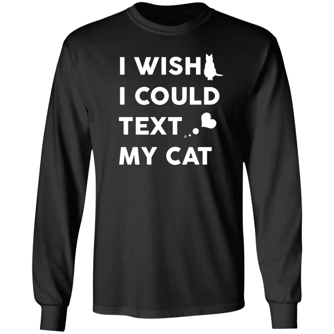 I Wish I Could Text My Cat - Long Sleeve T Shirt.