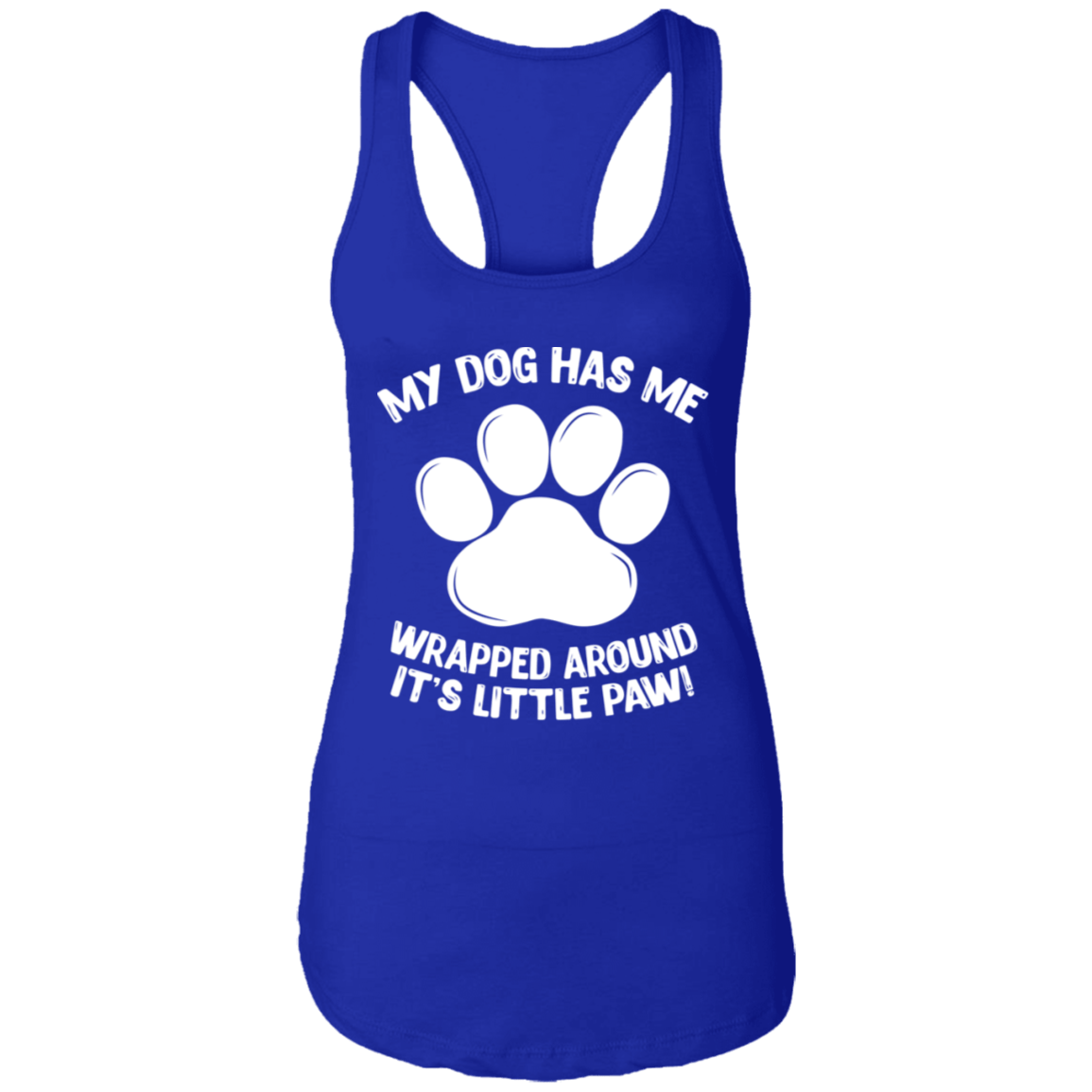 My Dog Has Me Wrapped Around It's Little Paw - Ladies Racer Back Tank.