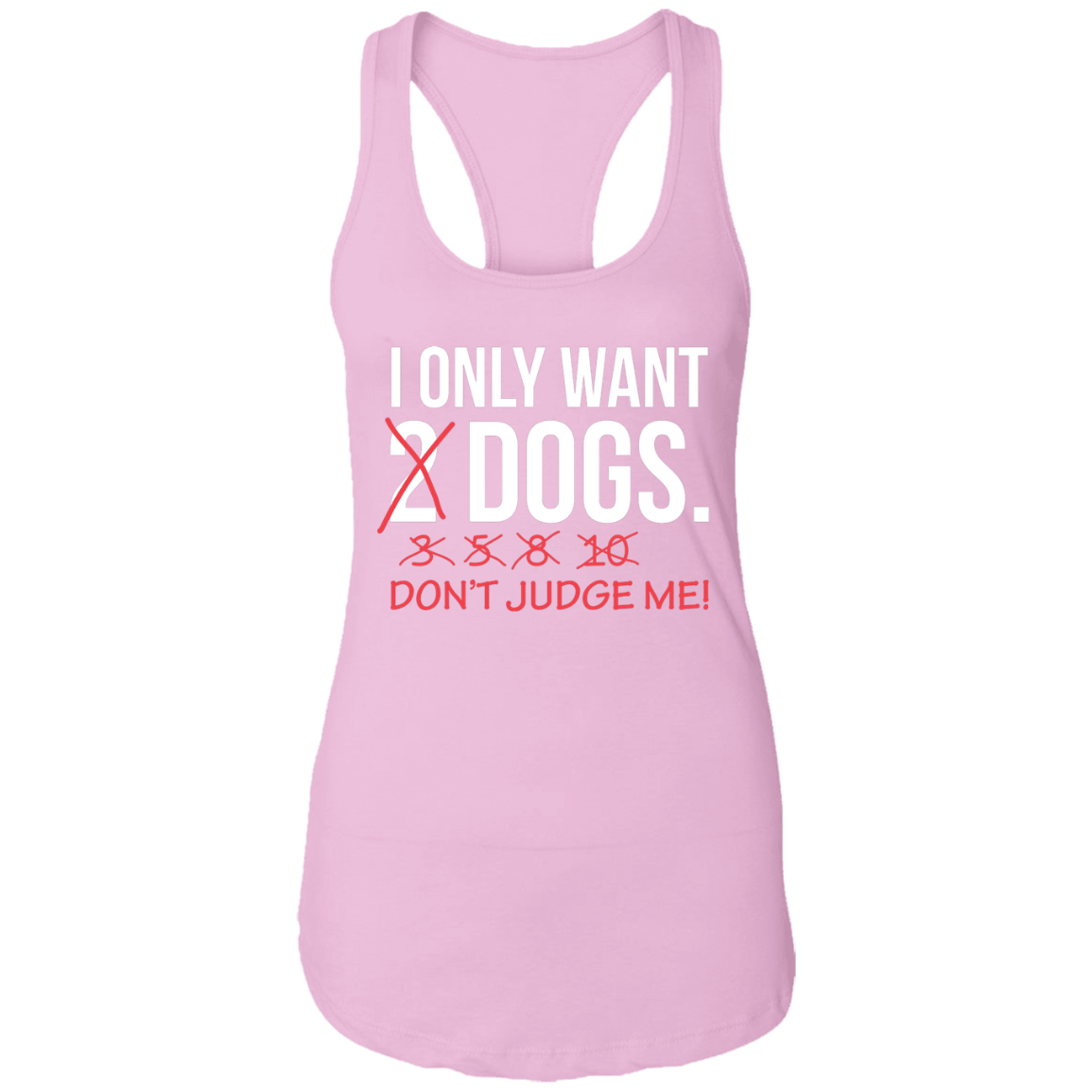 I Only Want 2 Dogs - Ladies Racer Back Tank.