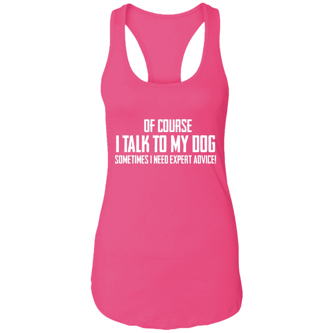 Of Course I Talk To My Dog - Ladies Racer Back Tank.