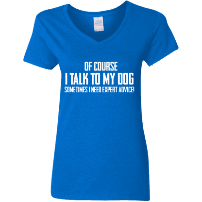 Of Course I Talk To My Dog  - Ladies V Neck.
