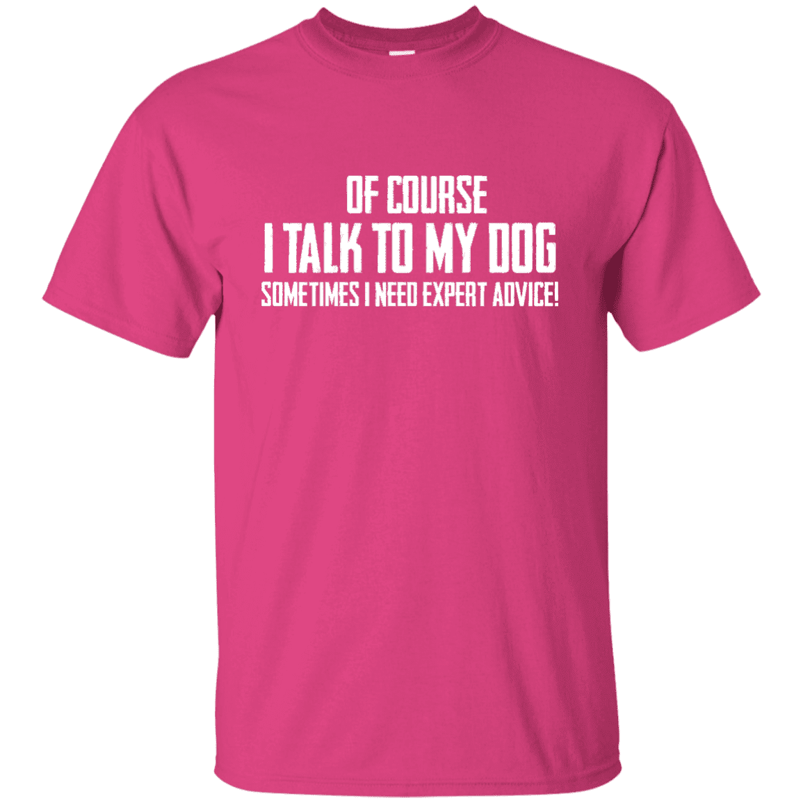 Of Course I Talk To My Dog - T Shirt.