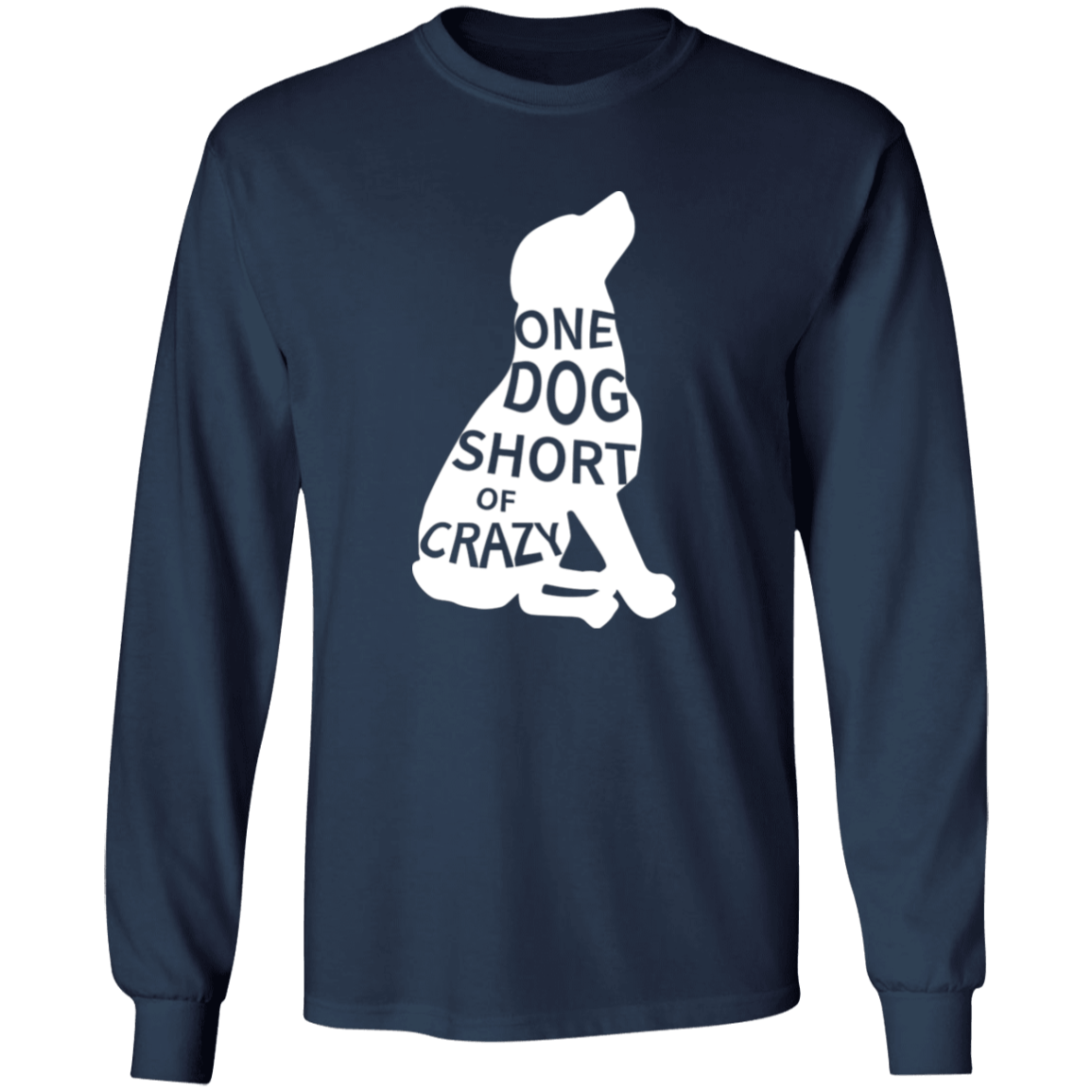 One Dog Short Of Crazy - Long Sleeve T Shirt.