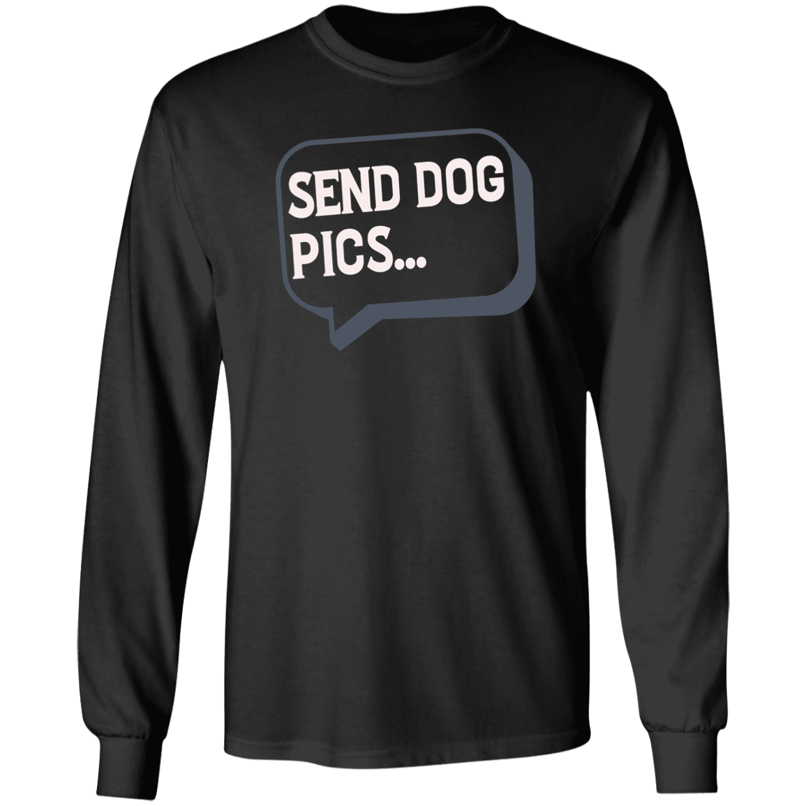 Send Dog Pics - Long Sleeve T Shirt.