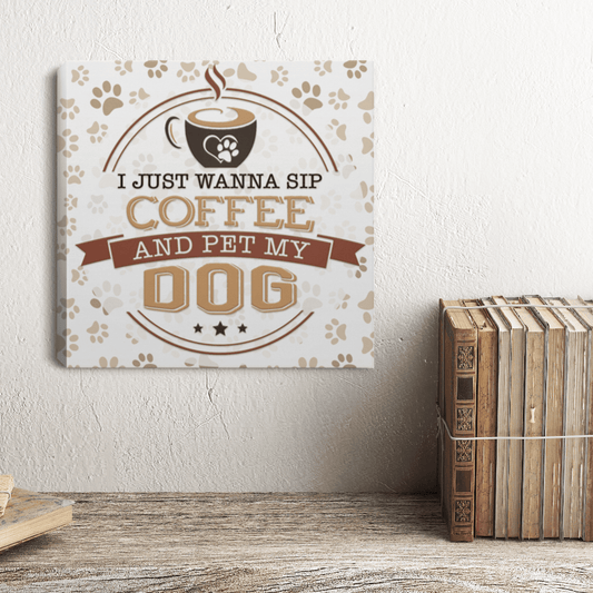Sip Coffee and Pet My Dog - Wall Canvas.