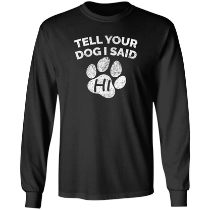 Tell Your Dog I Said Hi - Long Sleeve T Shirt.