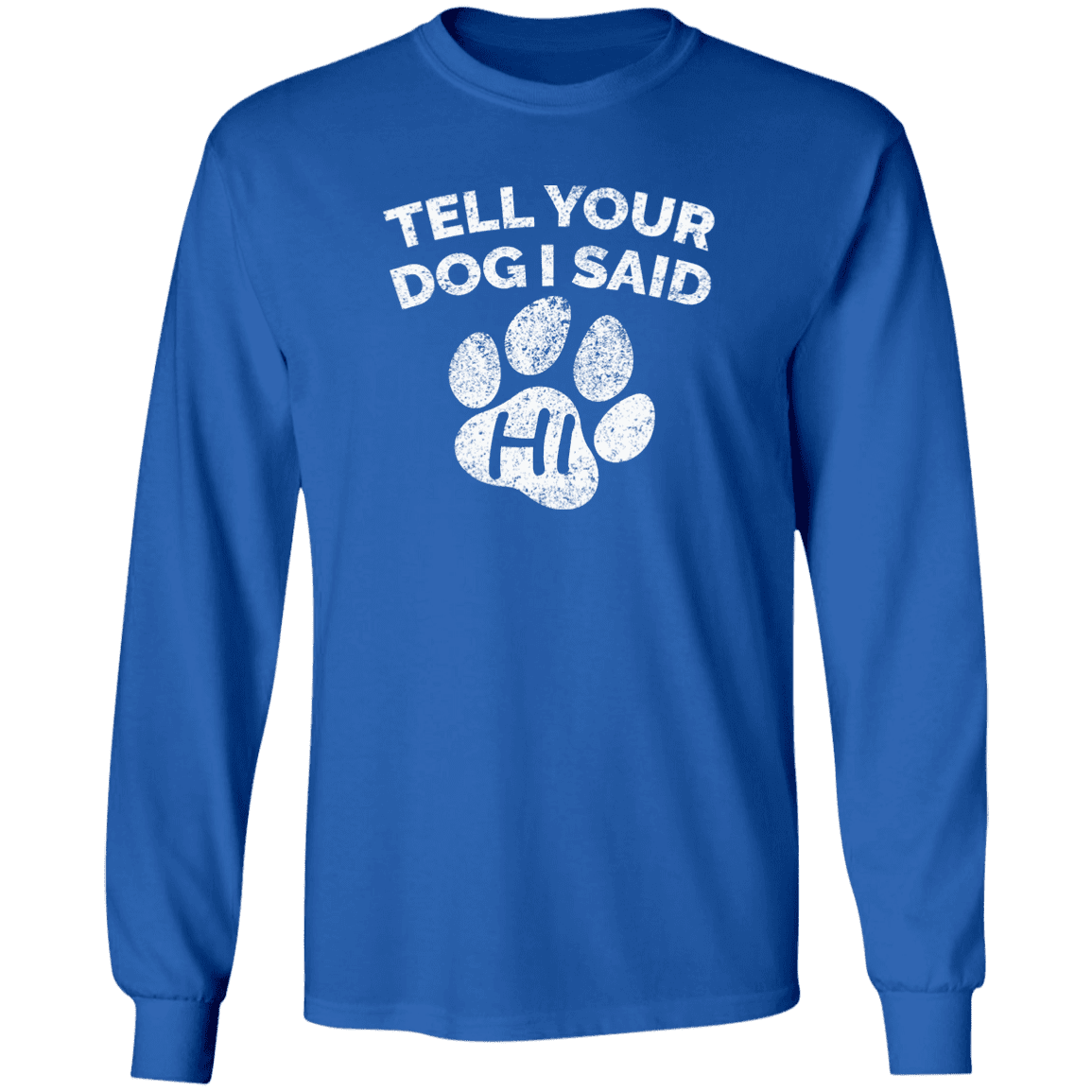 Tell Your Dog I Said Hi - Long Sleeve T Shirt.