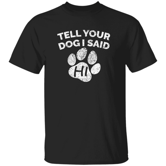 Tell Your Dog I Said Hi - T Shirt.