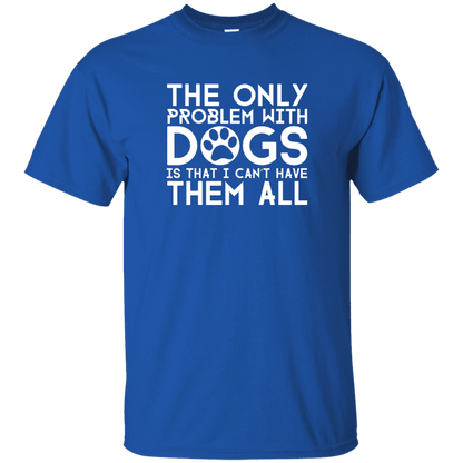 The Only Problem With Dogs  - T Shirt.