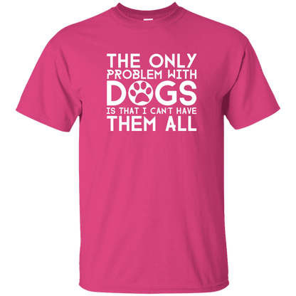 The Only Problem With Dogs  - T Shirt.