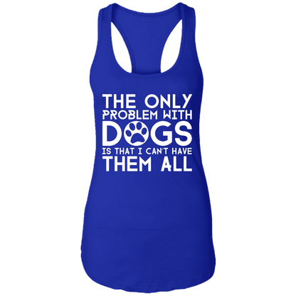 The Only Problem With Dogs - Ladies Racer Back Tank.