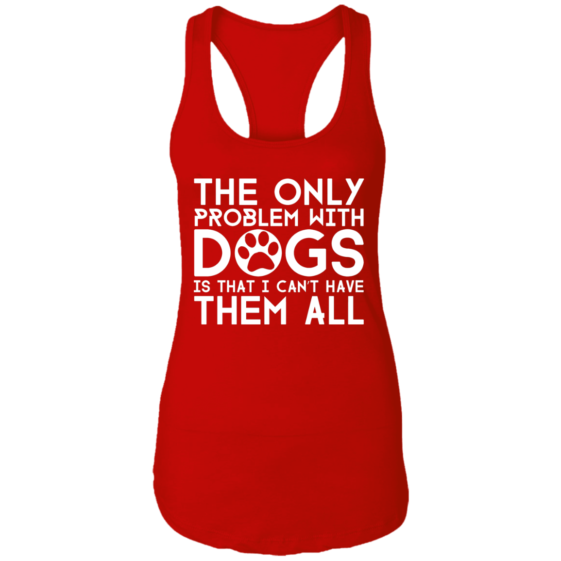 The Only Problem With Dogs - Ladies Racer Back Tank.