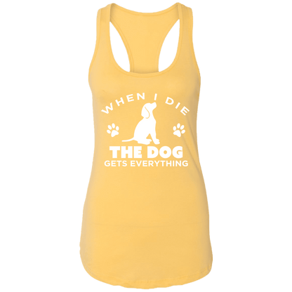 When I Die The Dog Gets Everything - Ladies Racer Back Tank.