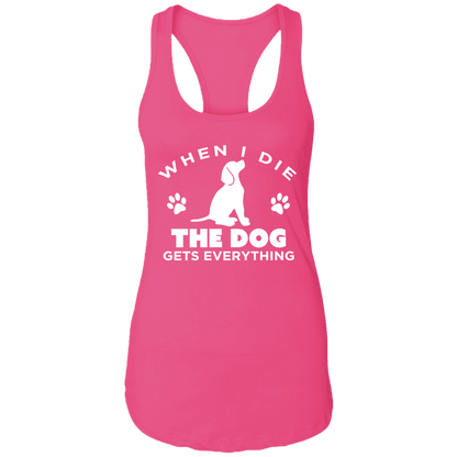 When I Die The Dog Gets Everything - Ladies Racer Back Tank.