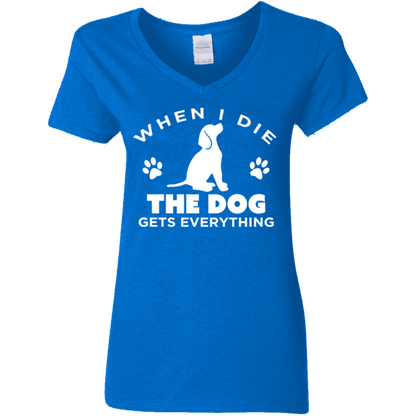 When I Die The Dog Gets Everything - Ladies V Neck.