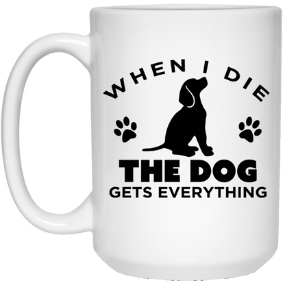 When I Die The Dog Gets Everything - Mugs.