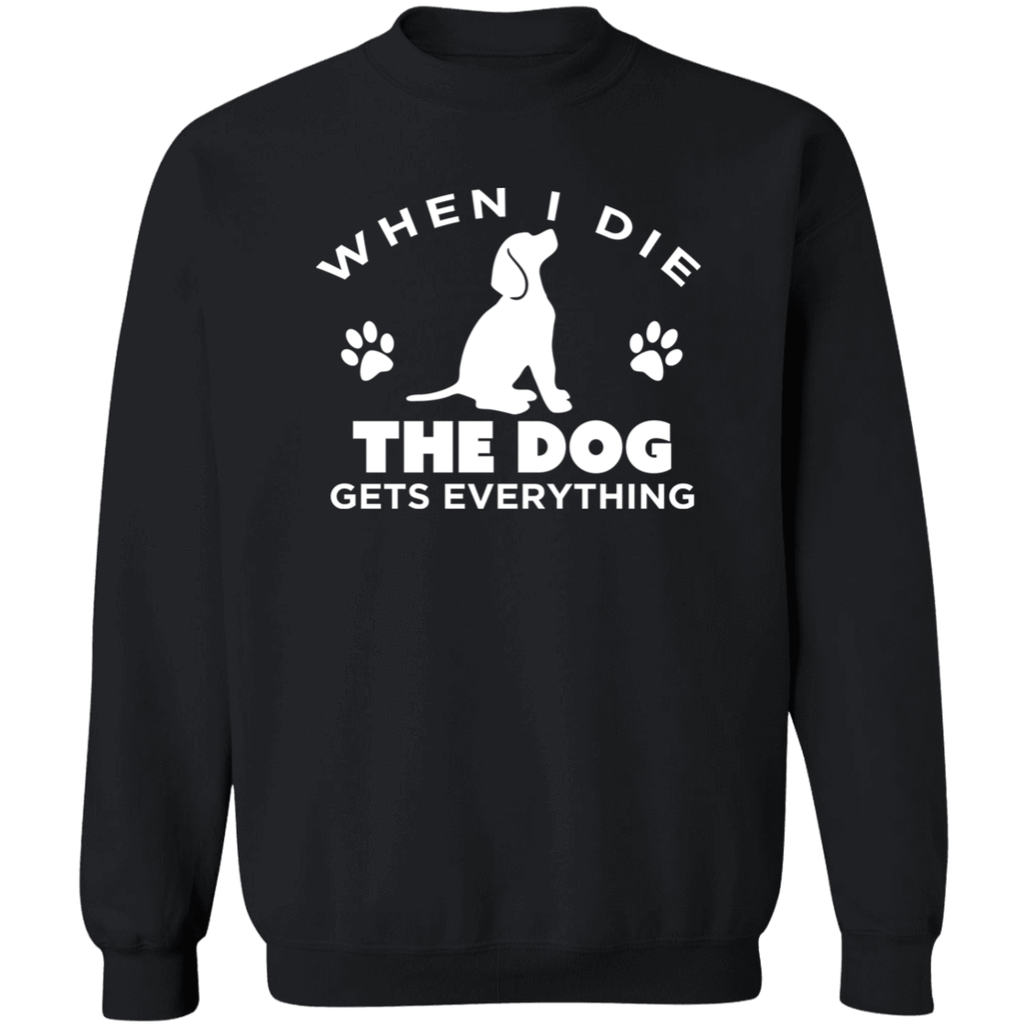 When I Die The Dog Gets Everything - Sweatshirt.