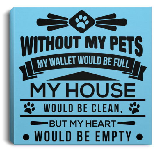 Without my Pets - Wall Canvas.