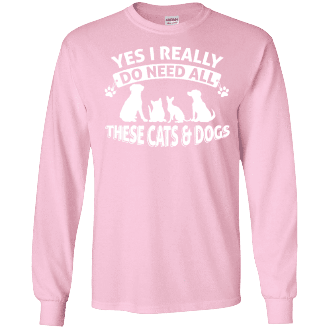 Yes I Need All These Cats and Dogs - Long Sleeve T Shirt.