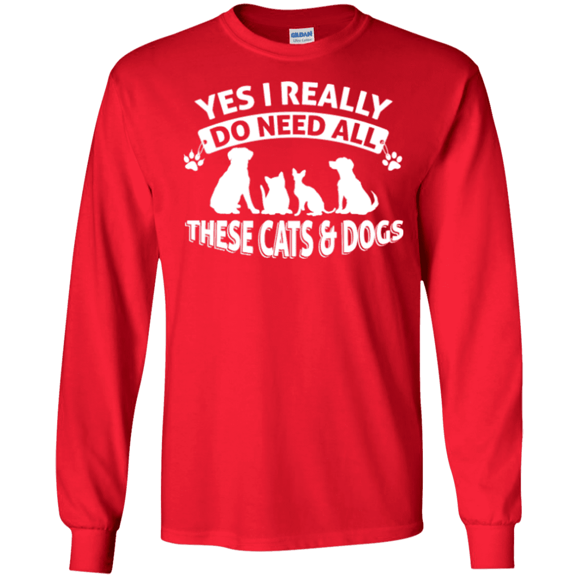 Yes I Need All These Cats and Dogs - Long Sleeve T Shirt.