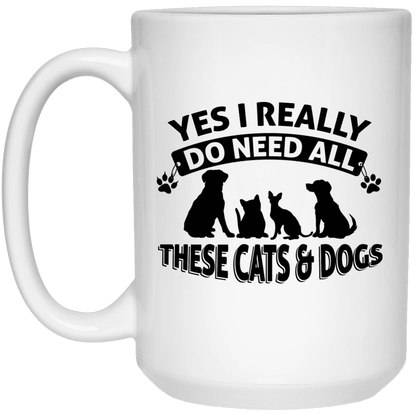 Yes I Need All These Cats And Dogs - Mugs.