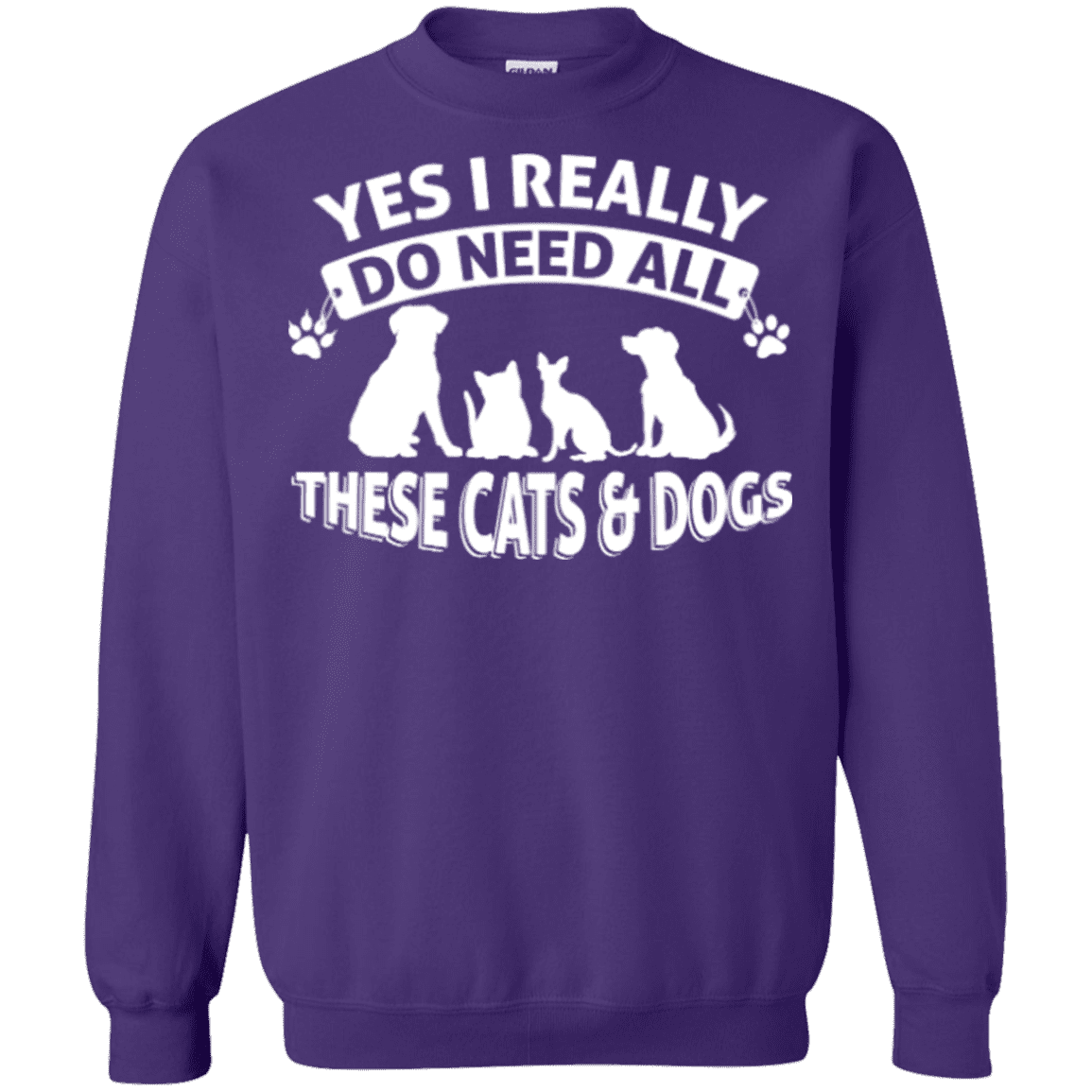 Yes I Need All These Cats and Dogs - Sweatshirt.