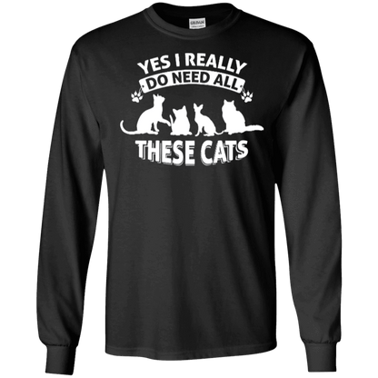 Yes I Need All These Cats - Long Sleeve T Shirt.