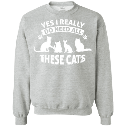 Yes I Need All These Cats - Sweatshirt.